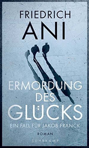 Rezension zu »Ermordung des Glücks« von Friedrich Ani