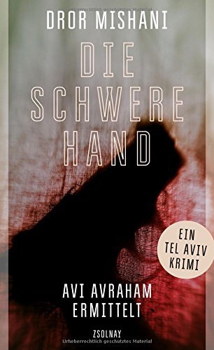 Rezension zu »Die schwere Hand: Avi Avraham ermittelt« von Dror Mishani