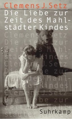 Rezension zu »Die Liebe zur Zeit des Mahlstädter Kindes« von Clemens J. Setz