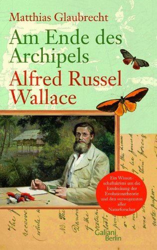 Rezension zu »Am Ende des Archipels – Alfred Russel Wallace« von Matthias Glaubrecht